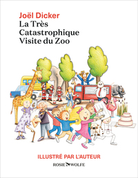 LA TRES CATASTROPHIQUE VISITE DU ZOO - ILLUSTRE PAR JOEL DICKER