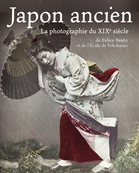 Japon ancien - La photographie du XIXe siècle de Felice Beato et de l'École de Yokohama