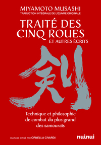 LE TRAITE DES CINQ ROUES ET AUTRES RECITS - TECHNIQUE ET PHILOSOPHIE DE COMBAT DU PLUS GRAND DES SAM