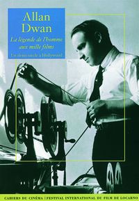ALLAN DWAN LA LEGENDE DE L'HOMME AUX MILLE FILMS - UN DEMI SIECLE A HOLLYWOOD