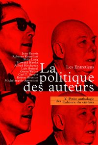 LA PETITE ANTHOLOGIE VOLUME V - LA POLITIQUE DES AUTEURS. LES ENTRETIENS