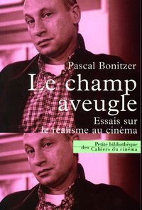 LE CHAMP AVEUGLE - ESSAIS SUR LE REALISME AU CINEMA