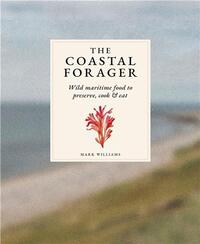 THE COASTAL FORAGER: WILD MARITIME FOOD TO PRESERVE, COOK, EAT /ANGLAIS