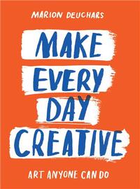 Make Every Day Creative : Art anyone can do /anglais