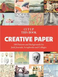 Creative Paper : 100 Backgrounds for Junk Journals, Scrapbooks and Collages /anglais