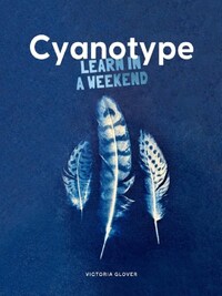 Cyanotype : Learn in a Weekend /anglais