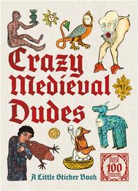 Crazy Medieval Dudes A Little Sticker Book /anglais