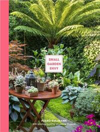 Small Garden Envy: Great ideas for planning and planting your garden /anglais