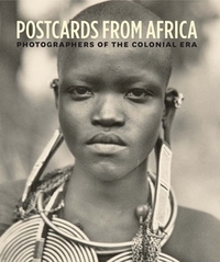POSTCARDS FROM AFRICA: PHOTOGRAPHERS OF THE COLONIAL ERA /ANGLAIS