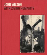 JOHN WILSON : WITNESSING HUMANITY /ANGLAIS