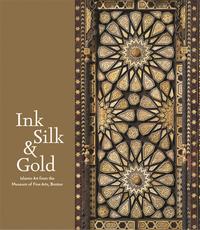 INK SILK AND GOLD  ISLAMIC ART FROM THE MUSEUM OF FINE ARTS BOSTON /ANGLAIS