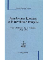 Jean-Jacques Rousseau et la Révolution française. Une esthétique de  la politique (1792-1799)