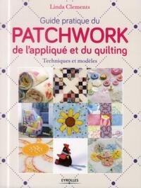 GUIDE PRATIQUE DU PATCHWORK, DE L'APPLIQUE ET DU QUILTING - TECHNIQUES ET MODELES.