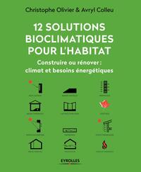 12 SOLUTIONS BIOCLIMATIQUES POUR L'HABITAT - CONSTRUIRE OU RENOVER : CLIMAT ET BESOINS ENERGETIQUES.