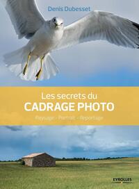 LES SECRETS DU CADRAGE PHOTO - PAYSAGE - PORTRAIT - REPORTAGE.