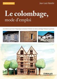 LE COLOMBAGE, MODE D'EMPLOI - LIRE ET DECRIRE LE PAN DE BOIS - DIAGNOSTIQUER LES DESORDRES - ENTRETE