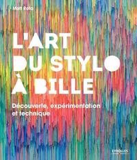 L'ART DU STYLO A BILLE - DECOUVERTE, EXPERIMENTATION ET TECHNIQUE.