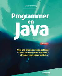 PROGRAMMER EN JAVA - AVEC UNE INTRO AUX DESIGN PATTERNS. COUVRE LES NOUVEAUTES DE JAVA 8 : STREAMS,