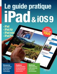 Le guide pratique iPad & iOS 9 iPad, iPad air, iPad mini, iPad pro