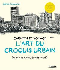 L'ART DU CROQUIS URBAIN - CARNETS DE VOYAGE - DESSINER LE MONDE, DE VILLE EN VILLE.