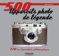 500 APPAREILS PHOTO DE LEGENDE - 170 ANS D'INNOVATIONS PHOTOGRAPHIQUES.