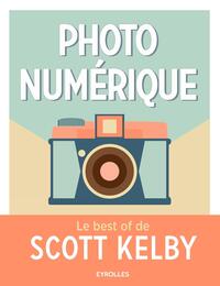 PHOTO NUMERIQUE - LE BEST OF DE SCOTT KELBY