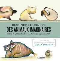 DESSINER ET PEINDRE DES ANIMAUX IMAGINAIRES - DROLES DE ZEBRES ET AUTRES CREATURES SANS QUEUE NI TET