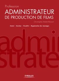 PROFESSION ADMINISTRATEUR DE PRODUCTION DE FILMS - STATUT - GESTION - FISCALITE - ORGANISATION DES T