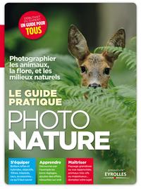 LE GUIDE PRATIQUE PHOTO NATURE. PHOTOGRAPHIER LES ANIMAUX, LA FLORE, ET LES MILI - PHOTOGRAPHIER LES