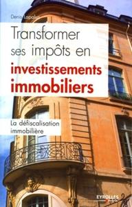 TRANSFORMER SES IMPOTS EN INVESTISSEMENTS IMMOBILIERS. LA DEFISCALISATION IMMOBI