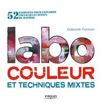 LABO COULEUR ET TECHNIQUES MIXTES - 52 EXERCICES POUR EXPLORER COULEUR ET EFFETS DE MATIERE.