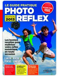 LE GUIDE PRATIQUE PHOTO REFLEX - EDITION 2013 - CANON, NIKON, PENTAX, SONY... LES BONNES RECETTES PO