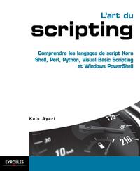 L'ART DU SCRIPTING - COMPRENDRE LES LANGAGES DE SCRIPT KORN SHELL, PERL, PYTHON, VISUAL BASIC SCRIPT