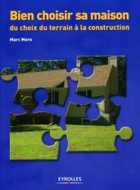 BIEN CHOISIR SA MAISON - DU CHOIX DU TERRAIN A LA CONSTRUCTION