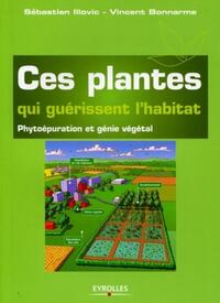 CES PLANTES QUI GUERISSENT L'HABITAT - PHYTOEPURATION ET GENIE VEGETAL.