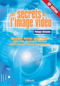 Les secrets de l'image vidéo colorimétrie, éclairage, optique, caméra, signal vidéo, compression numérique, formats d'enregistrement, formats d'images