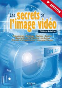 LES SECRETS DE L'IMAGE VIDEO - COLORIMETRIE. ECLAIRAGE. OPTIQUE. CAMERA. SIGNAL VIDEO. COMPRESSION N