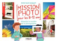 MISSION PHOTO POUR LES 8 12 ANS RESOUDRE LE MYSTERE DE LA PHOTOGRAPHIE - RESOUDRE LE MYSTERE DE LA P