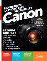 BIEN DEBUTER LA PHOTO AVEC VOTRE REFLEX CANON. LE GUIDE COMPLET POUR MAITRISER P