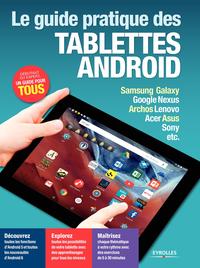 LE GUIDE PRATIQUE DES TABLETTES ANDROID SAMSUNG GALAXY, GOOGLE NEXUS, ARCHOS, LENOVO, ACER, ASUS, SO