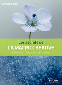 LES SECRETS DE LA MACRO CREATIVE - TECHNIQUES - COMPOSITION - ESTHETIQUE.