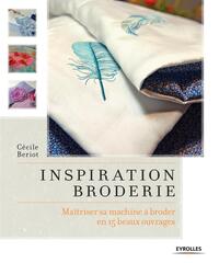 INSPIRATION BRODERIE - MAITRISER SA MACHINE A BRODER EN 15 BEAUX OUVRAGES.