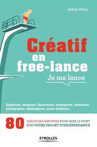 CREATIF EN FREE-LANCE, JE ME LANCE - 80 QUESTIONS/REPONSES POUR FAIRE LE POINT SUR VOTRE PROJET D'IN