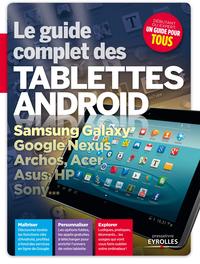 LE GUIDE COMPLET DES TABLETTES ANDROID - SAMSUNG GALAXY, GOOGLE NEXUS, ARCHOS, A
