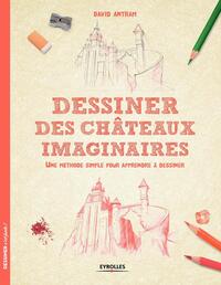 DESSINER DES CHATEAUX IMAGINAIRES - UNE METHODE SIMPLE POUR APPRENDRE A DESSINER.