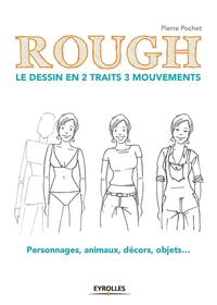 ROUGH : LE DESSIN EN 2 TRAITS 3 MOUVEMENTS - PERSONNAGES, ANIMAUX, DECORS, OBJETS...