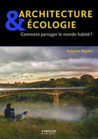 ARCHITECTURE ET ECOLOGIE. COMMENT PARTAGER LE MONDE HABITE ?