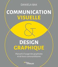 COMMUNICATION VISUELLE ET DESIGN GRAPHIQUE - MANUEL A L'USAGE DES GRAPHISTES ET DE LEURS COMMANDITAI