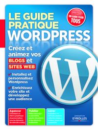 LE GUIDE PRATIQUE WORDPRESS - CREEZ ET ANIMEZ VOS BLOGS ET SITES WEB - CREEZ ET ANIMEZ VOS BLOGS ET