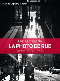 LES SECRETS DE LA PHOTO DE RUE - APPROCHE - PRATIQUE - EDITING.